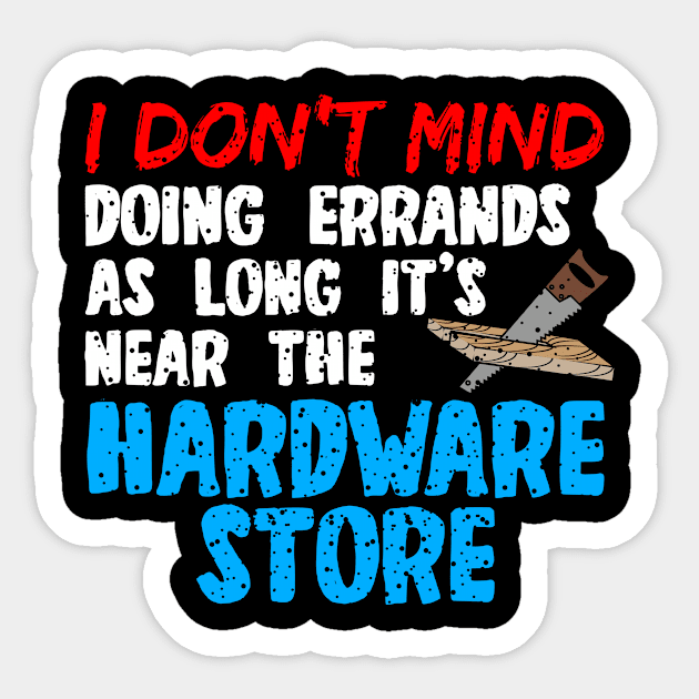 I Dont Mind Doing Errands As Long Its Near The Hardware Store Sticker by LetsBeginDesigns